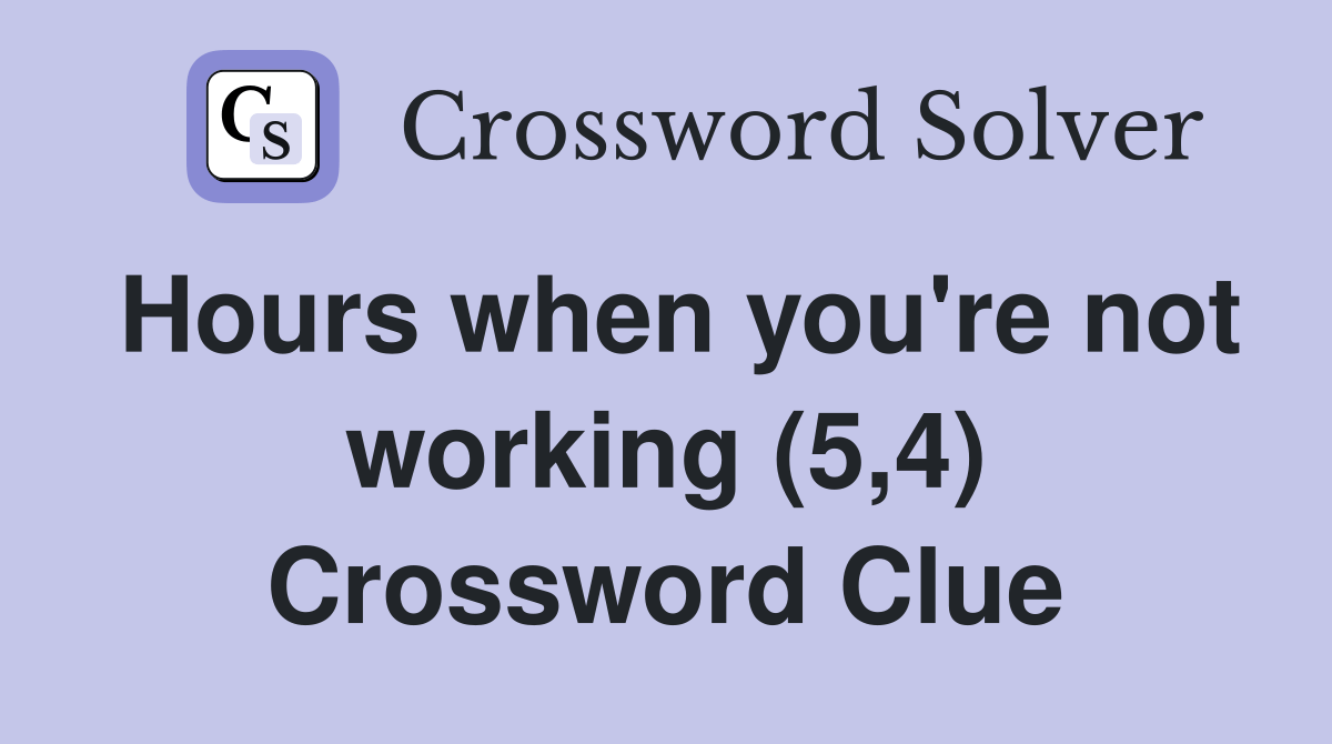 Hours when you're not working (5,4) Crossword Clue Answers